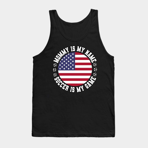 MOMMY IS MY NAME SOCCER IS MY GAME FUNNY SOCCER MOM USA FLAG USA SOCCER AMERICAN FLAG FUNNY SOCCER MOTHER SPORT Tank Top by CoolFactorMerch